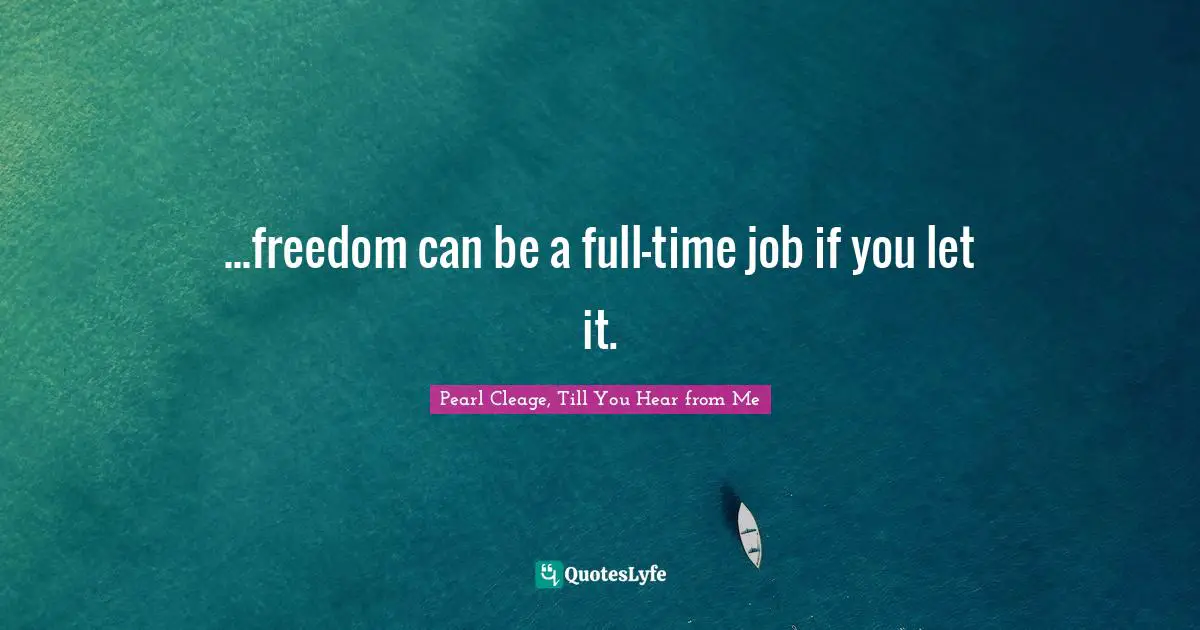 ...freedom can be a full-time job if you let it.