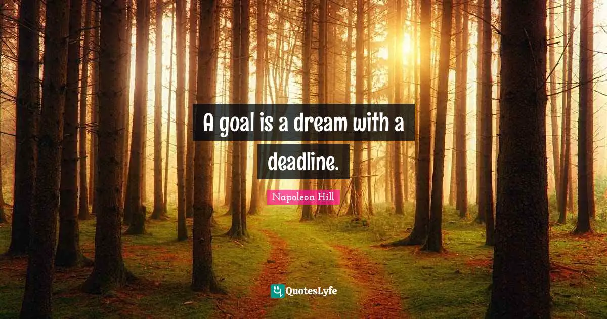 Napoleon Hill Quotes: A goal is a dream with a deadline.