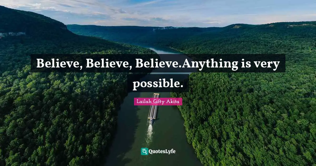 Believe, Believe, Believe.Anything is very possible.