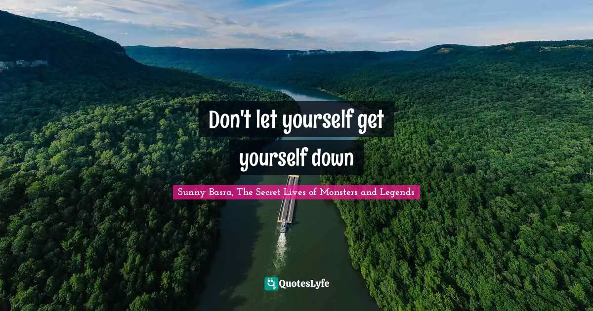 Life Philosophy Philosophy Quotes: "Don't let yourself get yourself down"