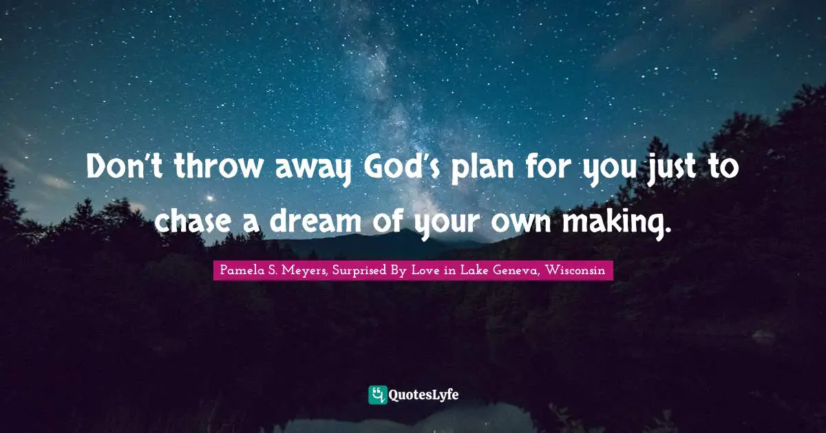 Don’t throw away God’s plan for you just to chase a dream of your own making.