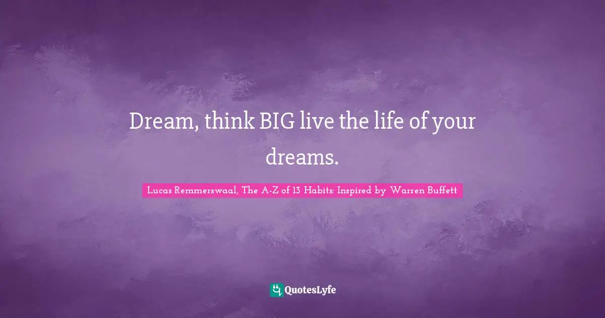 Lucas Remmerswaal, The A-Z of 13 Habits: Inspired by Warren Buffett Quotes: Dream, think BIG live the life of your dreams.
