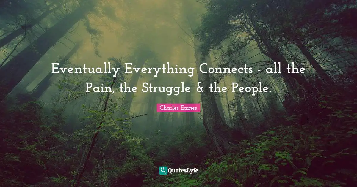 Eventually Everything Connects - all the Pain, the Struggle & the People.
