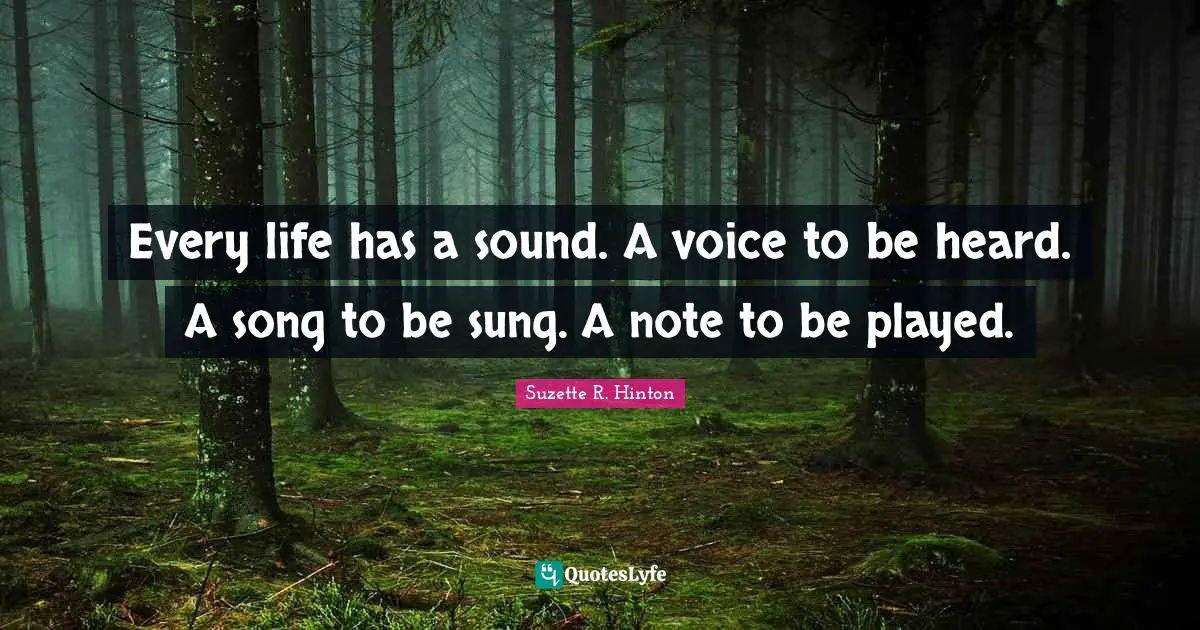 S.E. Hinton Quotes: "Every life has a sound. A voice to be heard. A song to be sung. A note to be played."