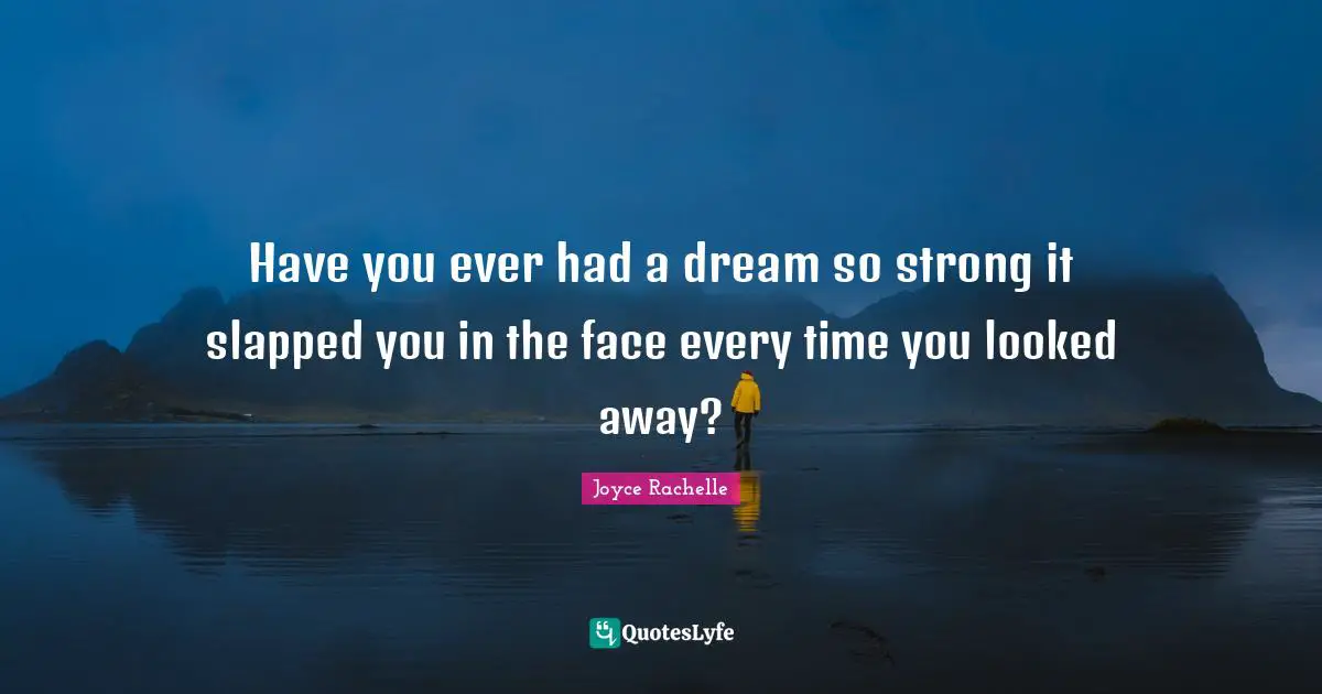 Joyce Rachelle Quotes: Have you ever had a dream so strong it slapped you in the face every time you looked away?