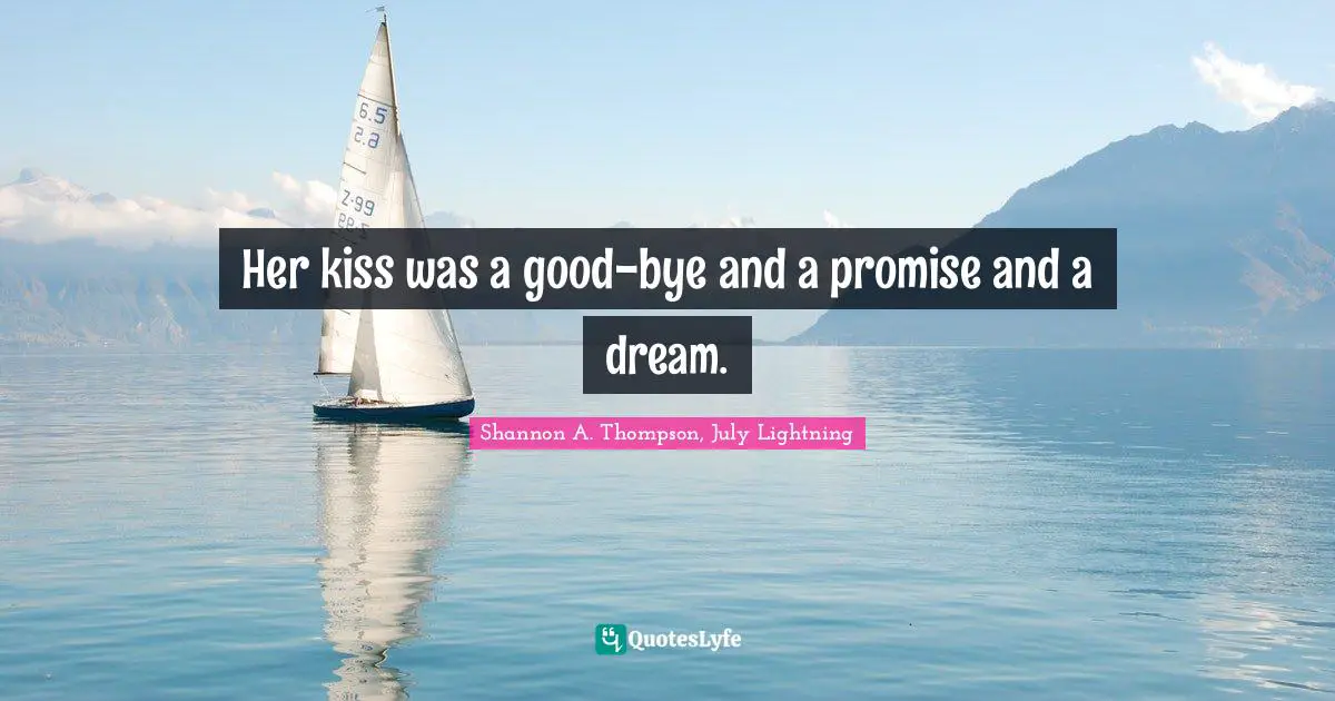 Her kiss was a good-bye and a promise and a dream.