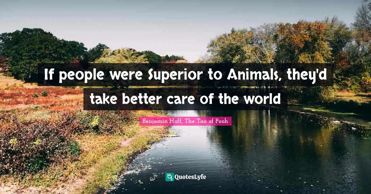 If people were Superior to Animals, they'd take better care of the world