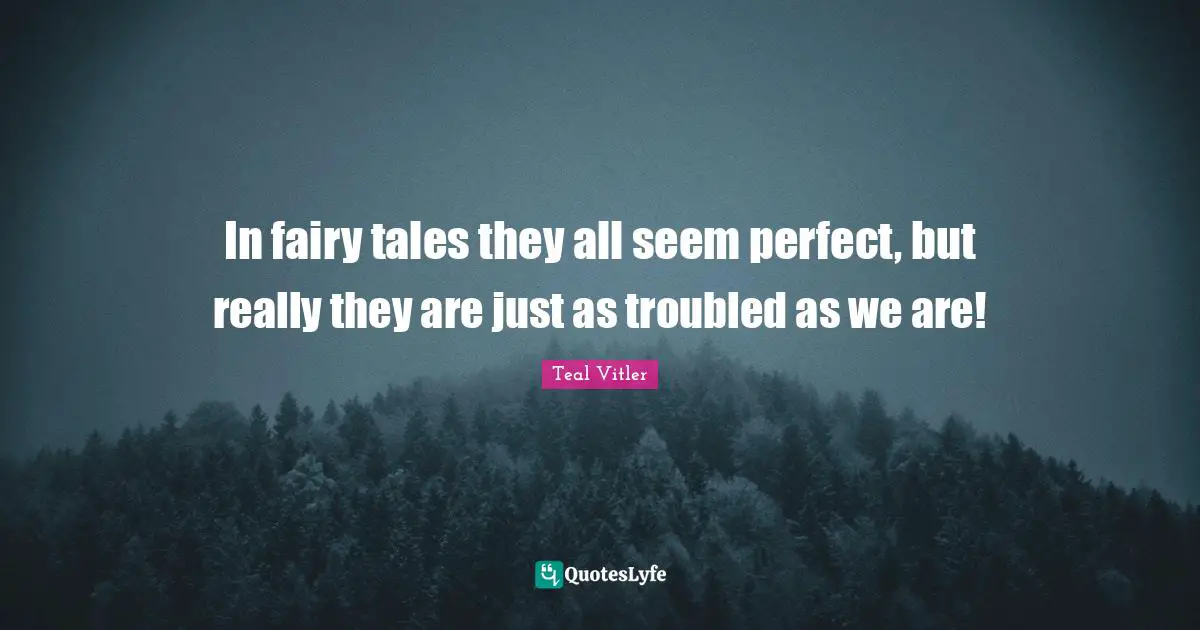 In fairy tales they all seem perfect, but really they are just as troubled as we are!