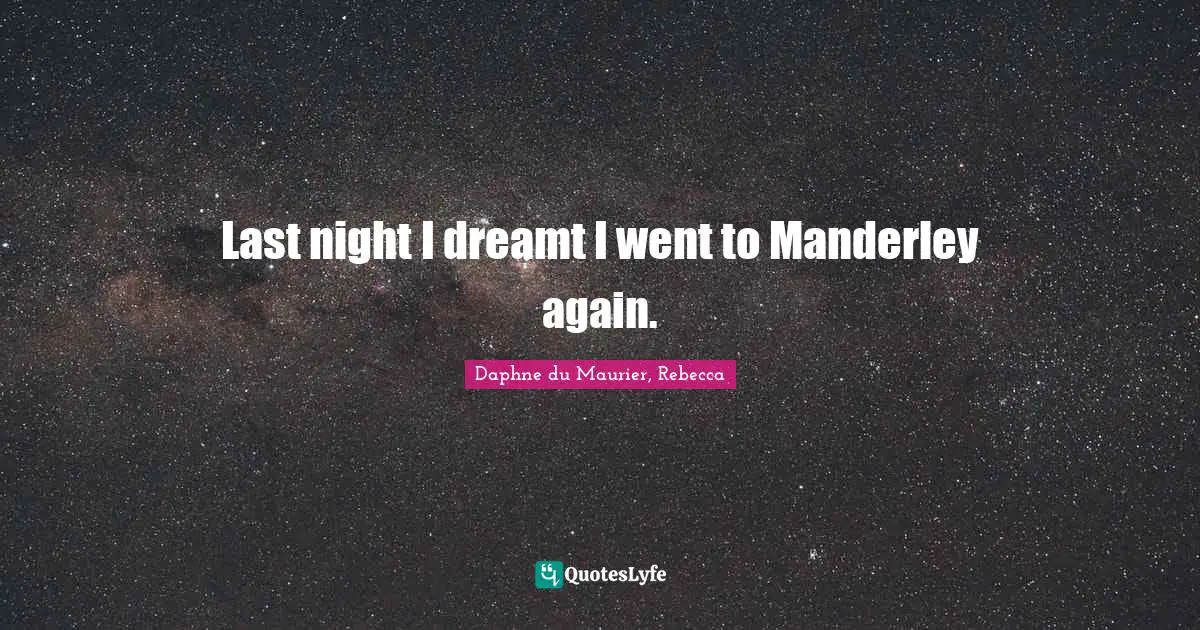 Daphne Du Maurier Quotes: "Last night I dreamt I went to Manderley again."