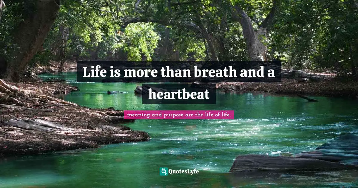 Life is more than breath and a heartbeat