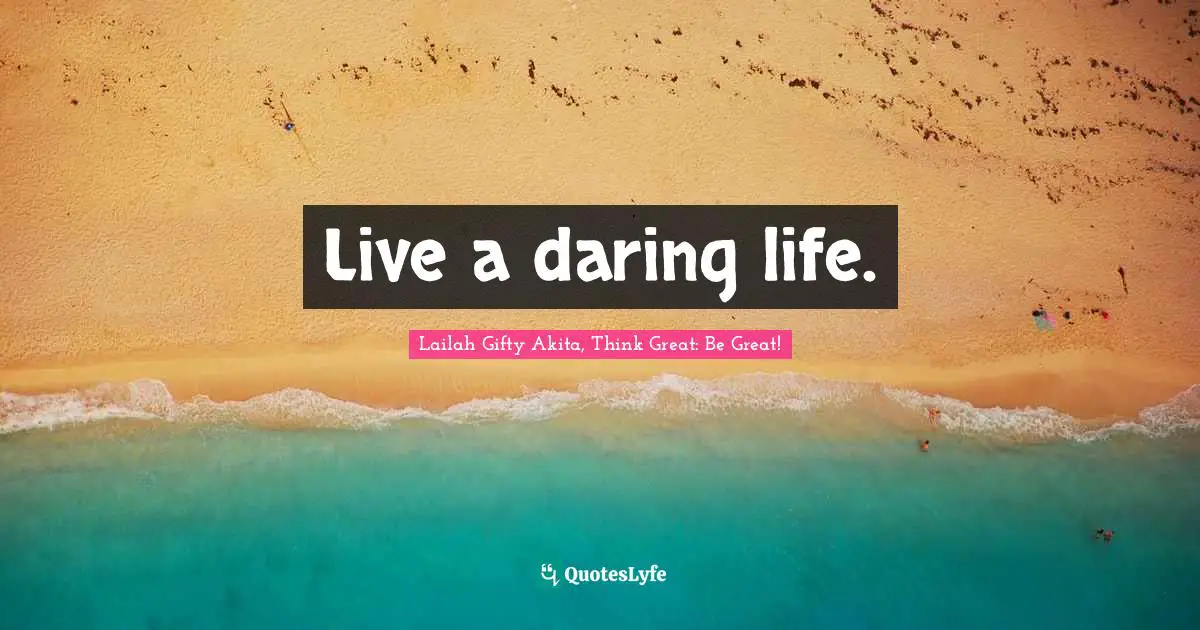 Live a daring life.