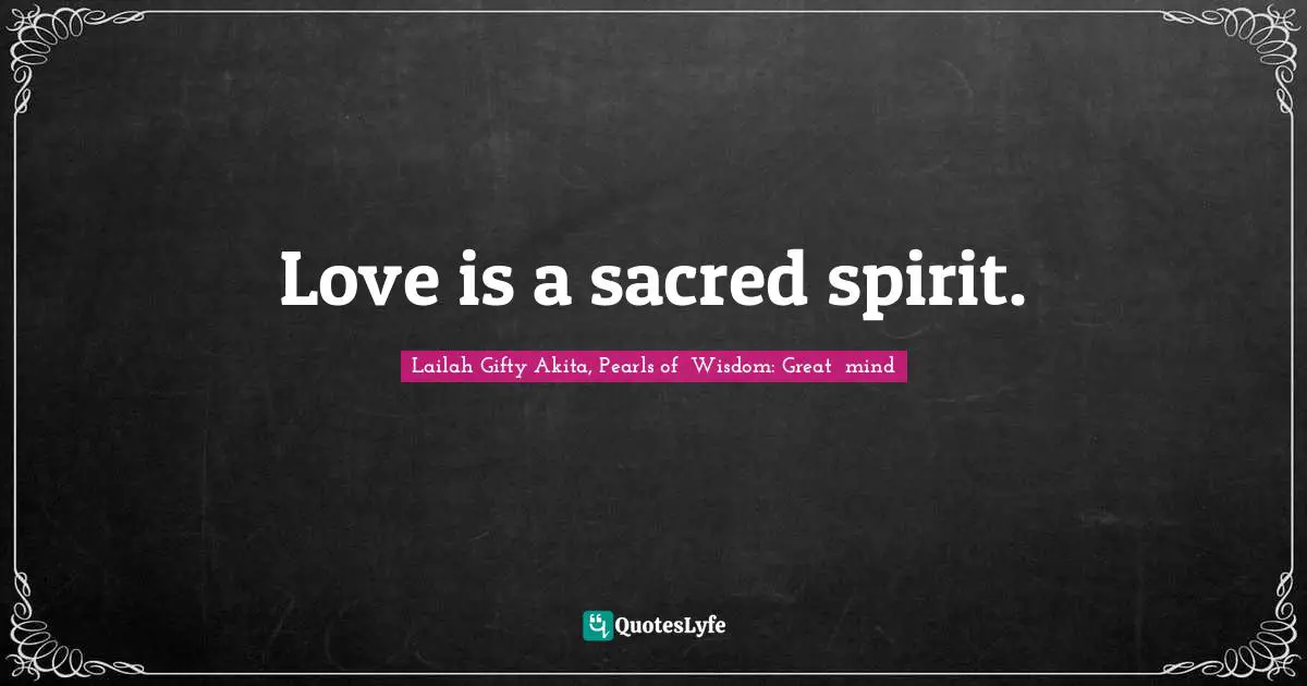 Love is a sacred spirit.