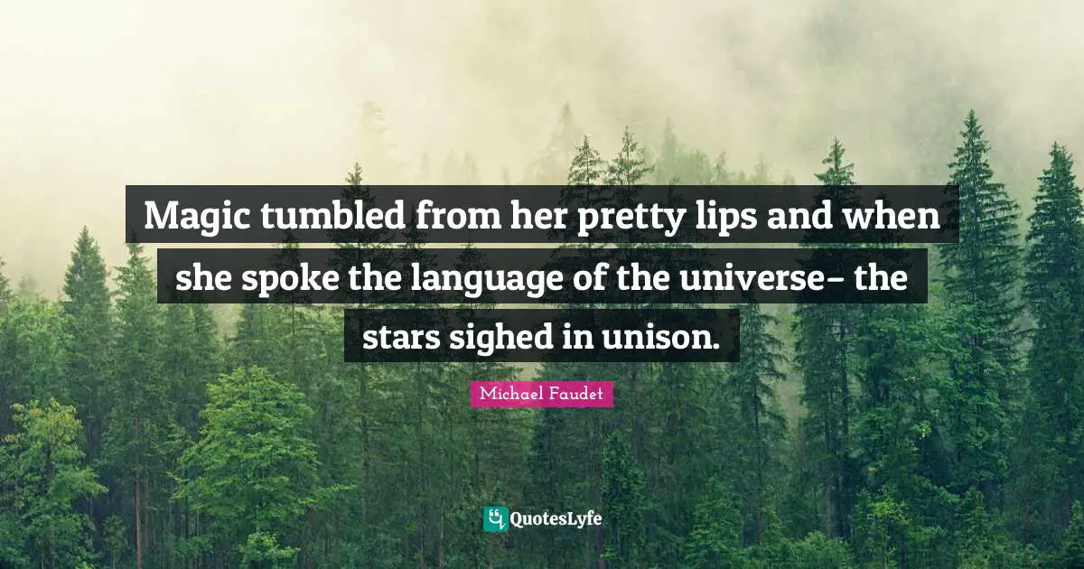 Magic tumbled from her pretty lips and when she spoke the language of the universe– the stars sighed in unison.