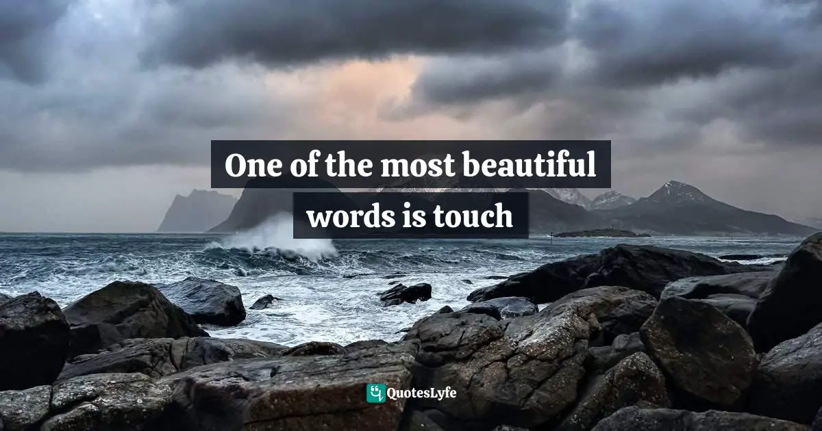 One of the most beautiful words is touch