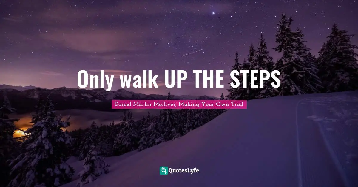 Only walk UP THE STEPS