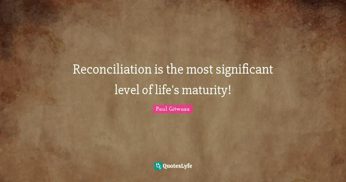 ‎Reconciliation‬ is the most significant level of life's maturity!
