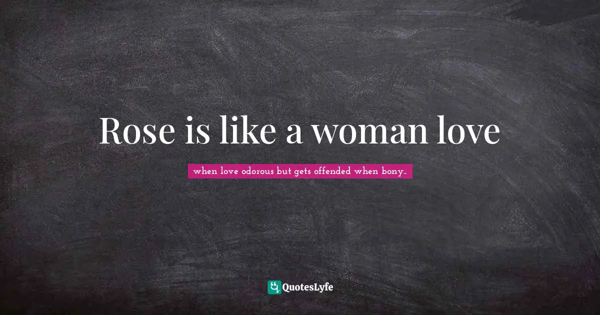 Rose is like a woman love