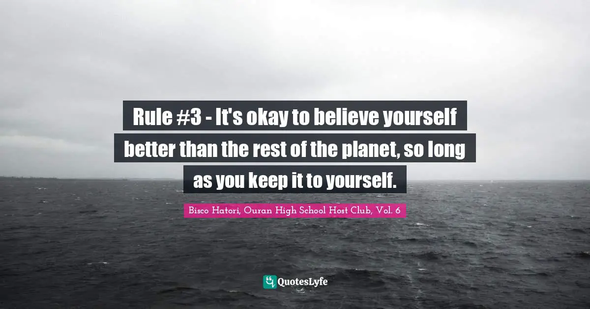 Rule #3 - It's okay to believe yourself better than the rest of the planet, so long as you keep it to yourself.