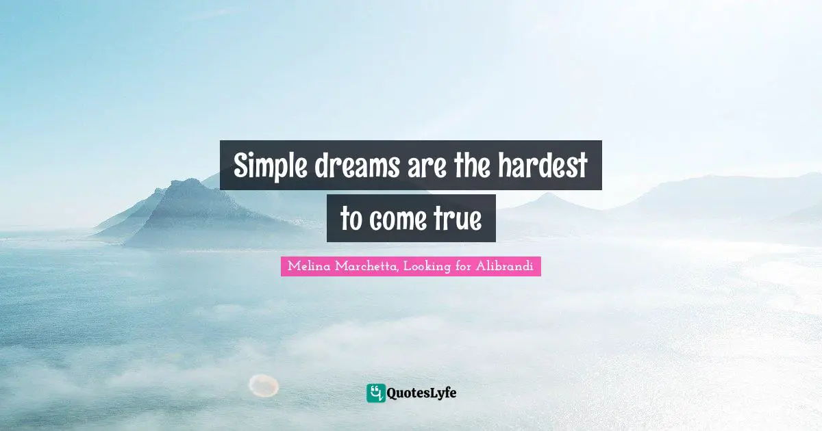 Simple dreams are the hardest to come true