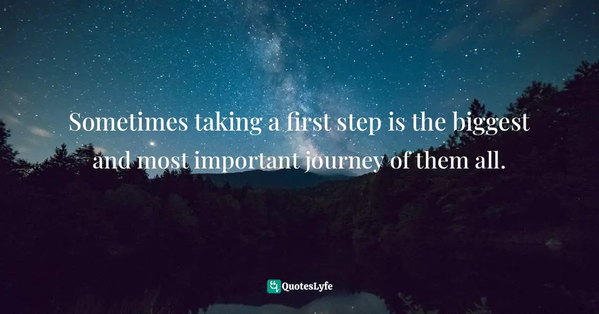 Sometimes taking a first step is the biggest and most important journey of them all.