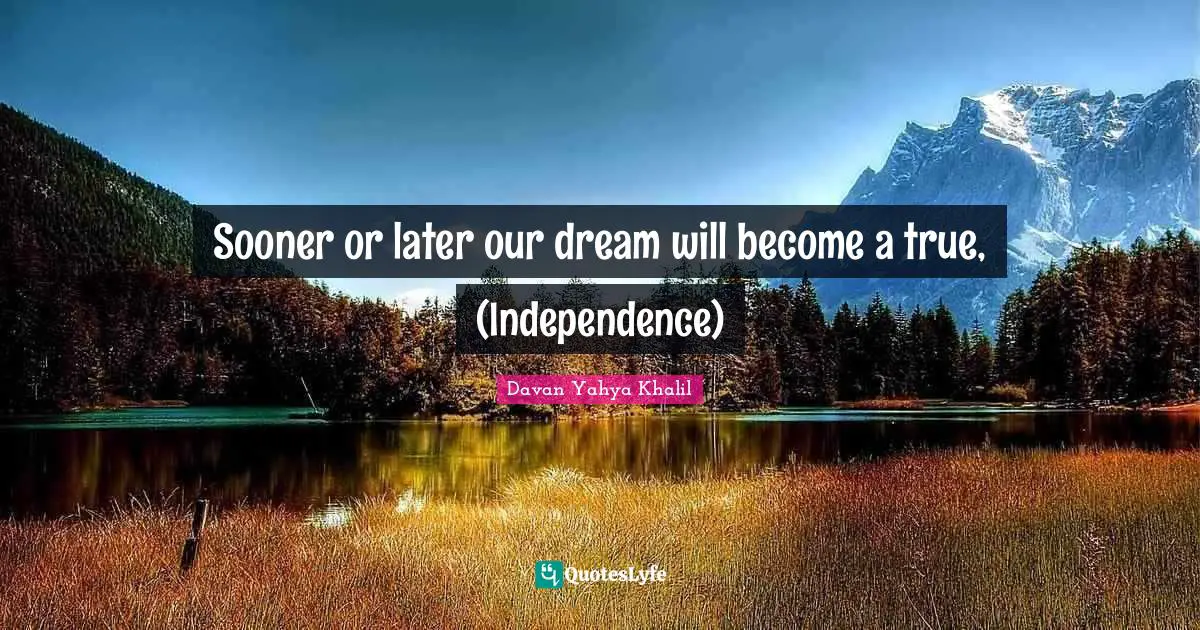 Sooner or later our dream will become a true, (Independence)