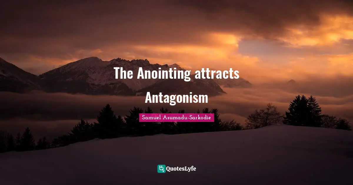 Words Of Wisdom Inspirational Quotes: "The Anointing attracts Antagonism"