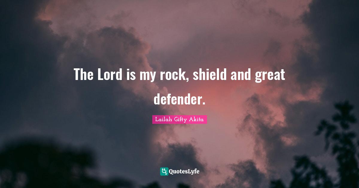 The Lord is my rock, shield and great defender.
