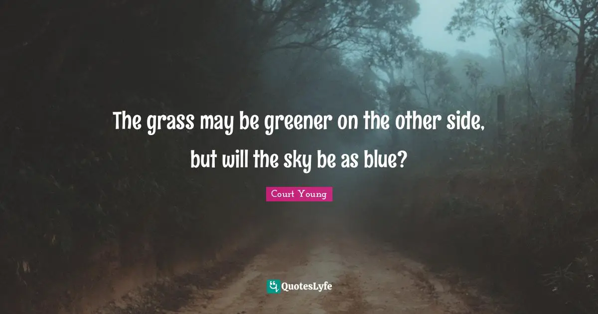 The grass may be greener on the other side, but will the sky be as blue?