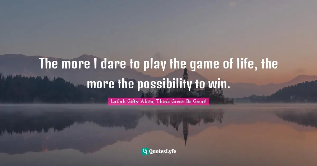 Beautiful Writings Quotes: "The more I dare to play the game of life, the more the possibility to win."