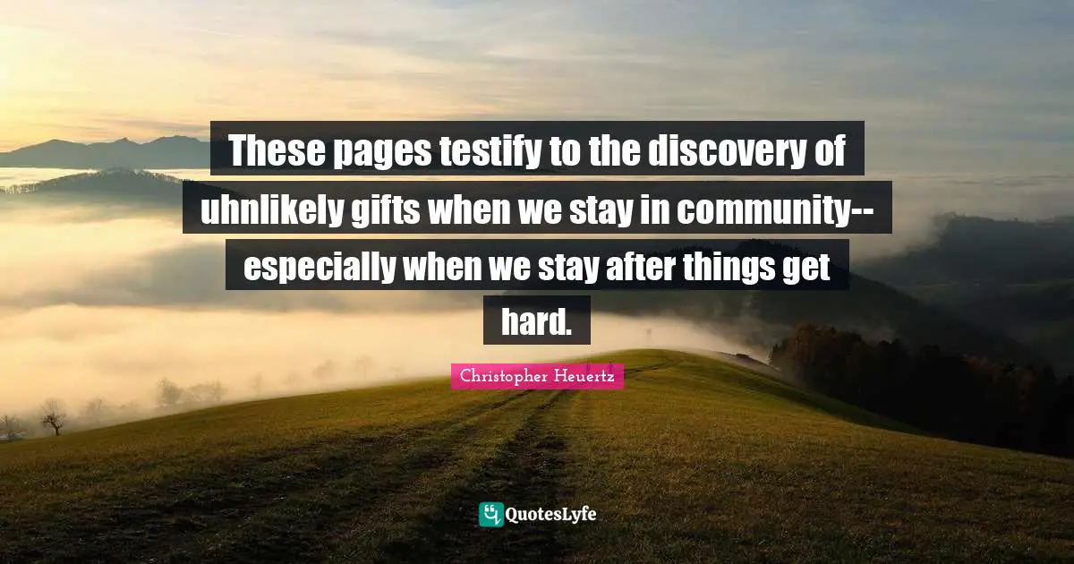 These pages testify to the discovery of uhnlikely gifts when we stay in community--especially when we stay after things get hard.