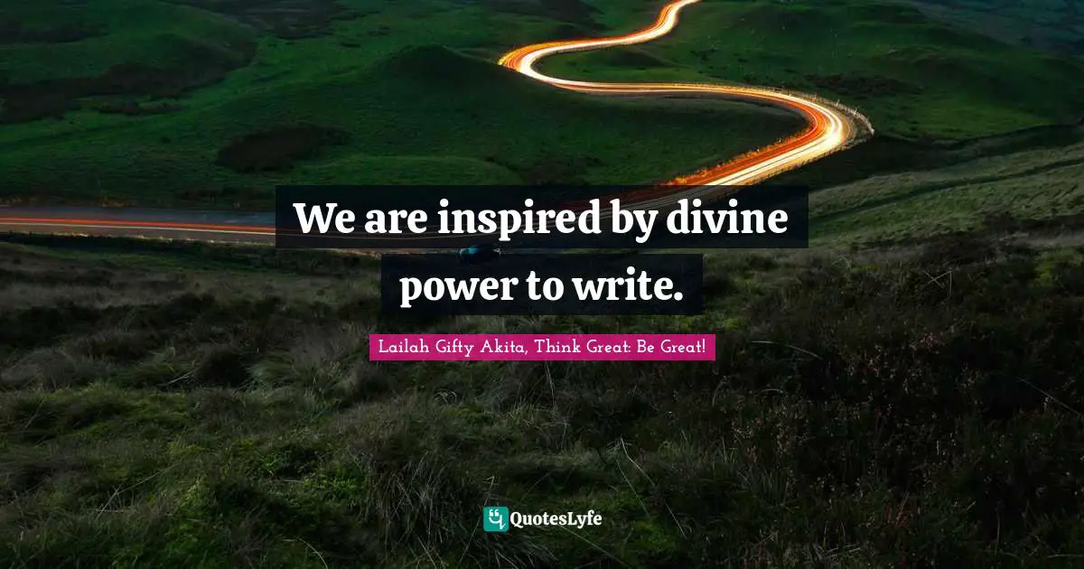 Religion And Philoshophy Quotes: "We are inspired by divine power to write."