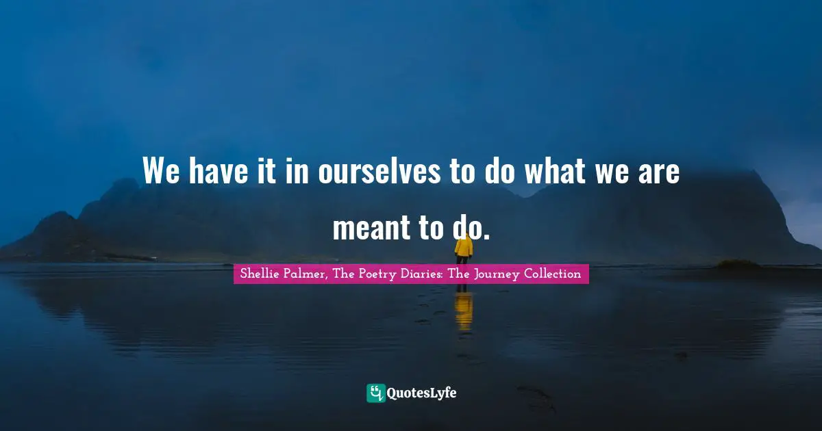 We have it in ourselves to do what we are meant to do.