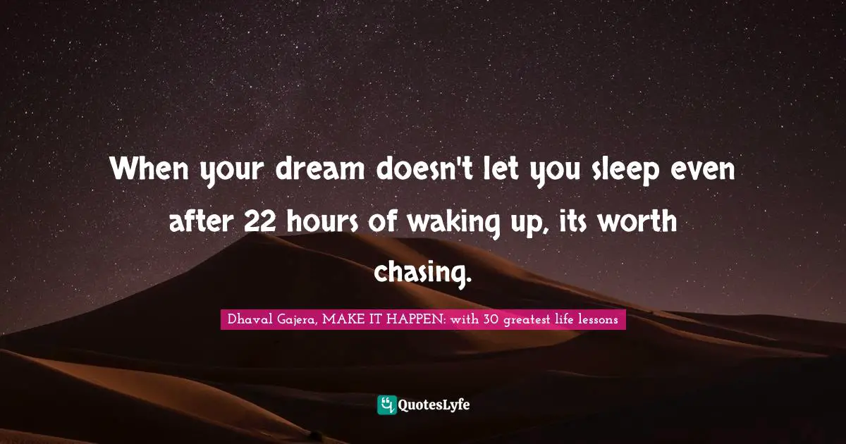 When your dream doesn't let you sleep even after 22 hours of waking up, its worth chasing.