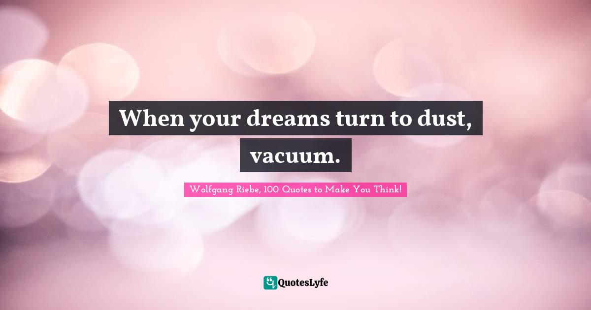 When your dreams turn to dust, vacuum.