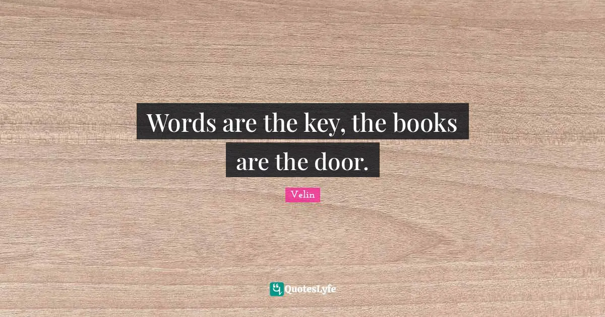 Words are the key, the books are the door.
