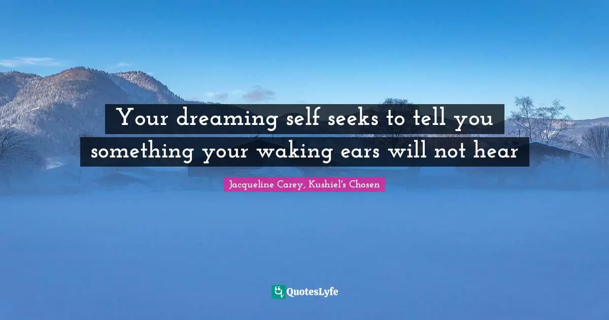 Jacqueline Carey Quotes: "Your dreaming self seeks to tell you something your waking ears will not hear"