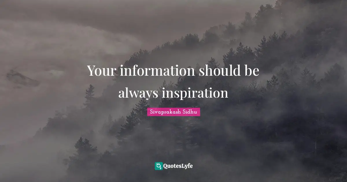 Sivaprakash Sidhu Quotes: "Your information should be always inspiration"
