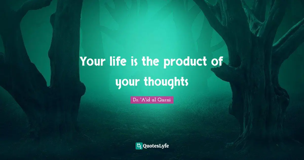 Your life is the product of your thoughts