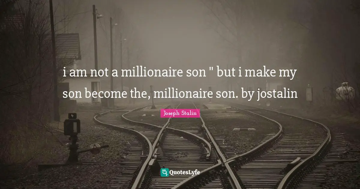i am not a millionaire son " but i make my son become the, millionaire son. by jostalin