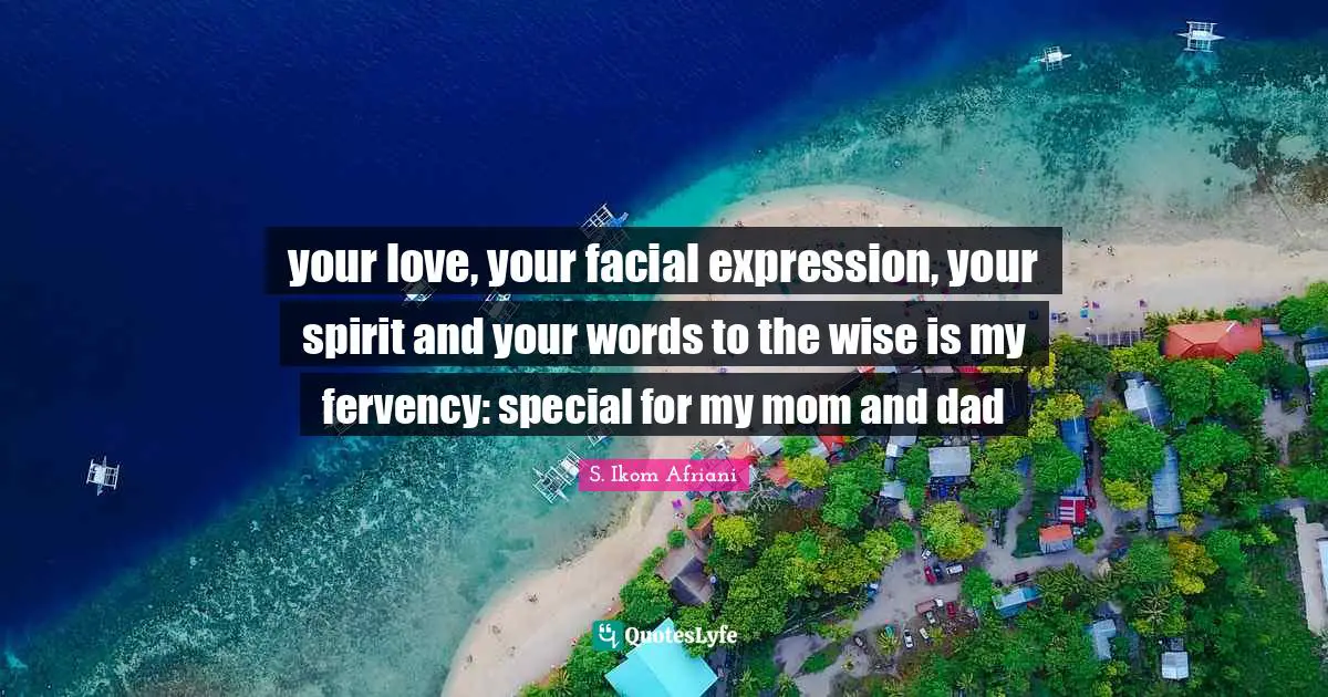 your love, your facial expression, your spirit and your words to the wise is my fervency: special for my mom and dad