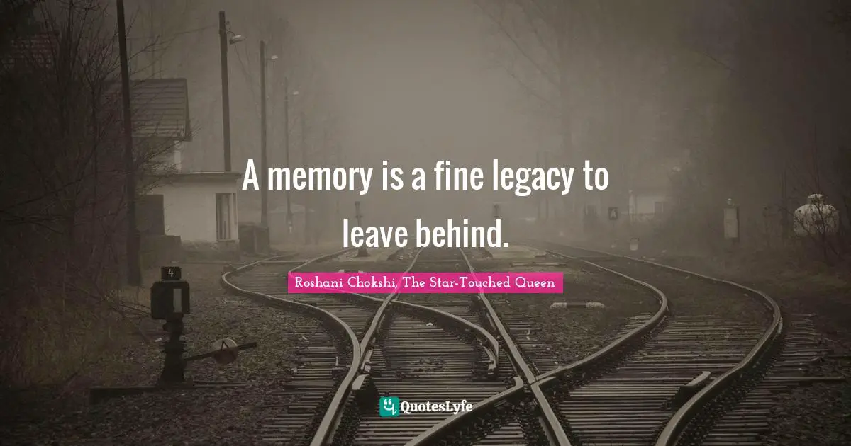 A memory is a fine legacy to leave behind.