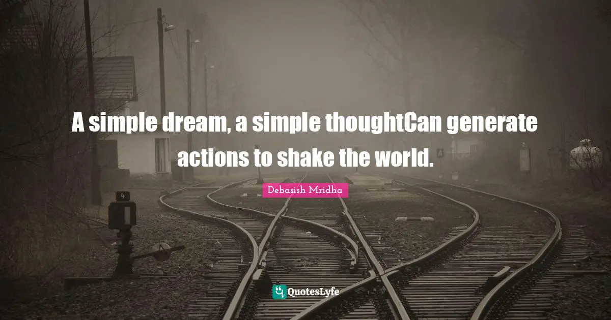 A simple dream, a simple thoughtCan generate actions to shake the world.