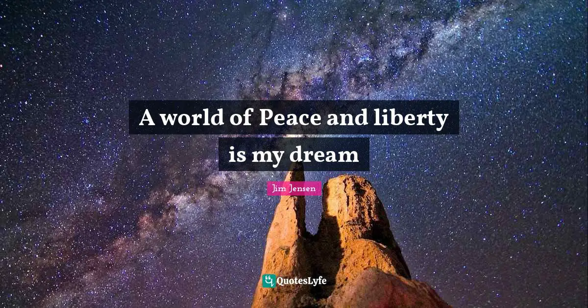 A world of Peace and liberty is my dream