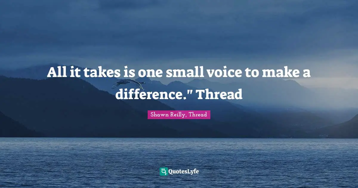 All it takes is one small voice to make a difference." Thread