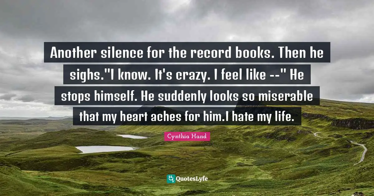 Another silence for the record books. Then he sighs."I know. It's crazy. I feel like --" He stops himself. He suddenly looks so miserable that my heart aches for him.I hate my life.
