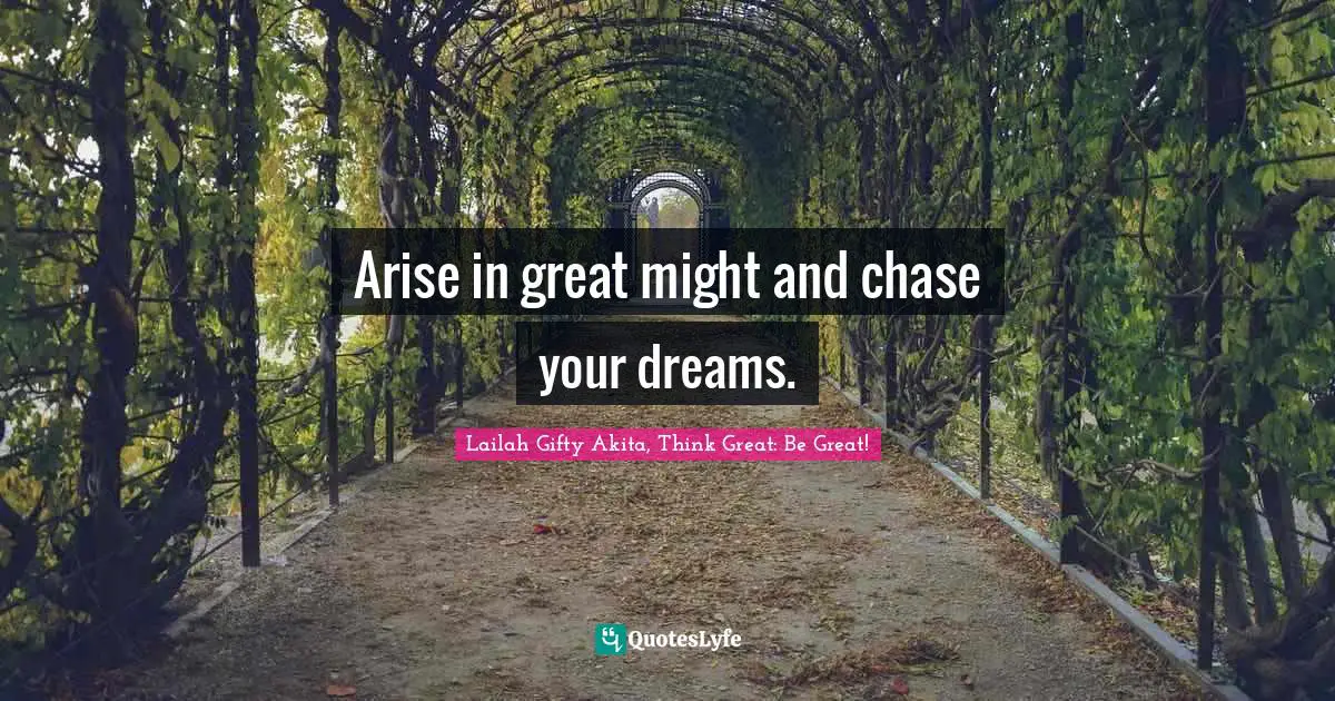 Arise in great might and chase your dreams.