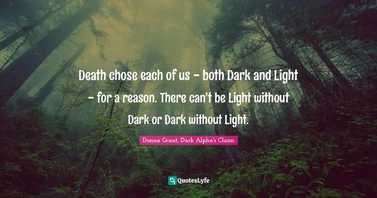 Death chose each of us - both Dark and Light - for a reason. There can't be Light without Dark or Dark without Light.
