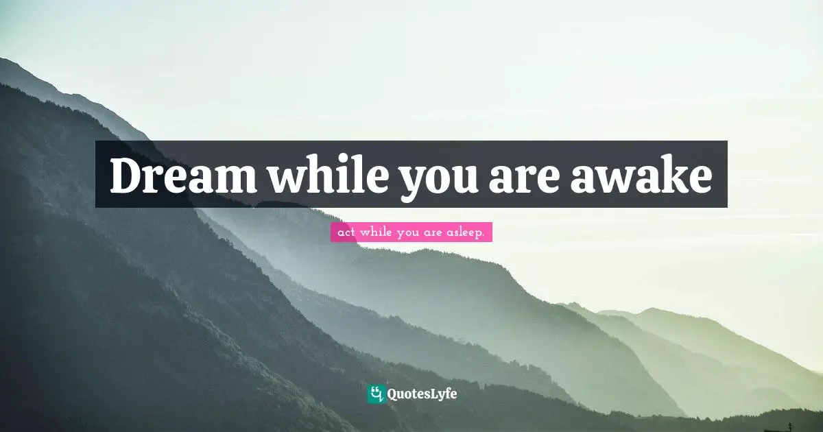 Dream while you are awake