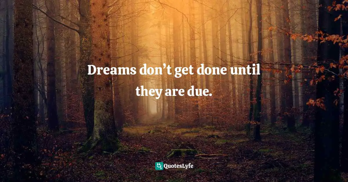 Richie Norton Quotes: "Dreams don’t get done until they are due."