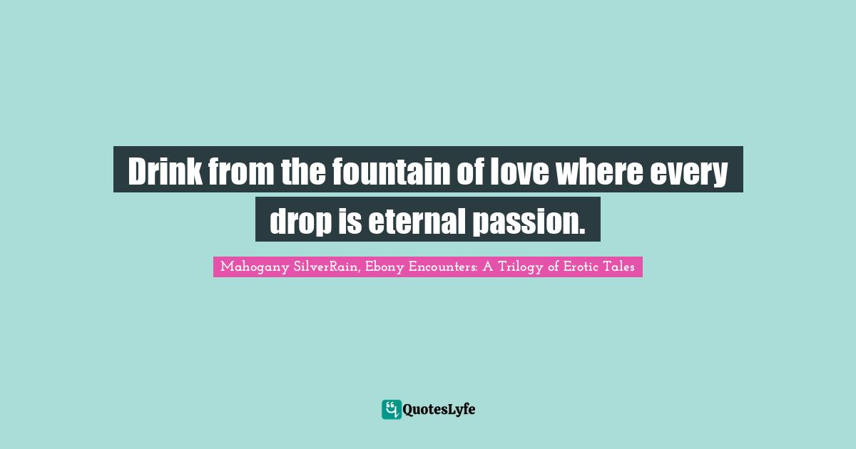 Drink from the fountain of love where every drop is eternal passion.